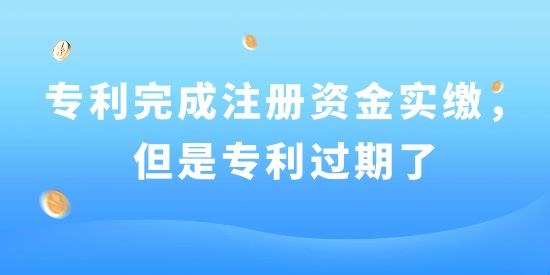 已用專利完成注冊資金實繳，但是專利過期了！