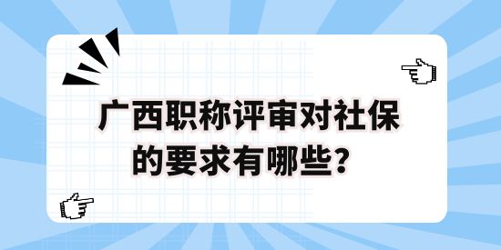 廣西職稱評(píng)審對(duì)社保的要求有哪些？